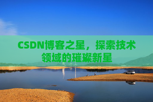 CSDN博客之星，探索技术领域的璀璨新星